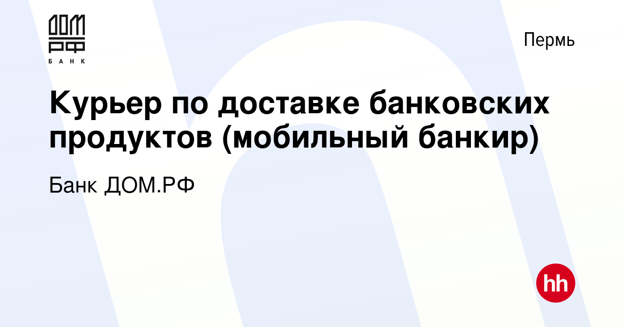 Вакансия Курьер по доставке банковских продуктов (мобильный банкир) в Перми,  работа в компании Банк ДОМ.РФ (вакансия в архиве c 24 сентября 2023)