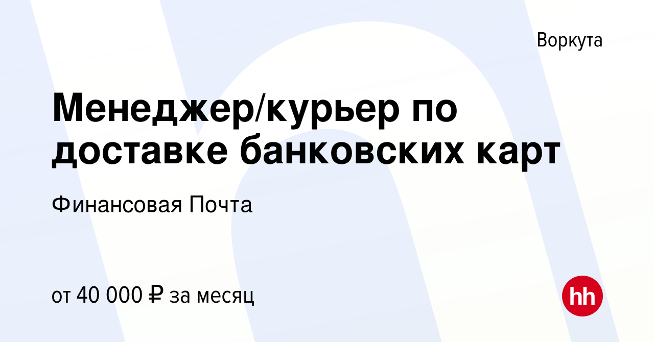 Вакансия Менеджер/курьер по доставке банковских карт в Воркуте, работа в  компании Финансовая Почта (вакансия в архиве c 8 марта 2023)