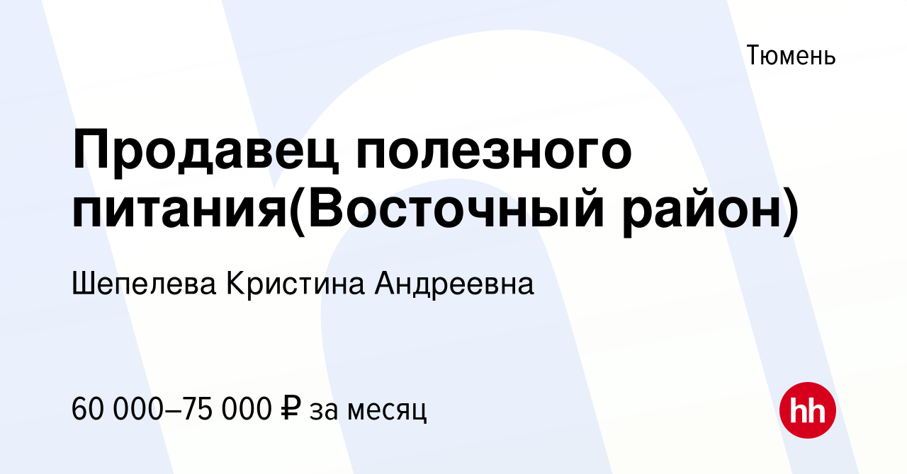 Вакансия Продавец полезного питания(Восточный район) в Тюмени, работа в  компании Шепелева Кристина Андреевна (вакансия в архиве c 11 января 2024)