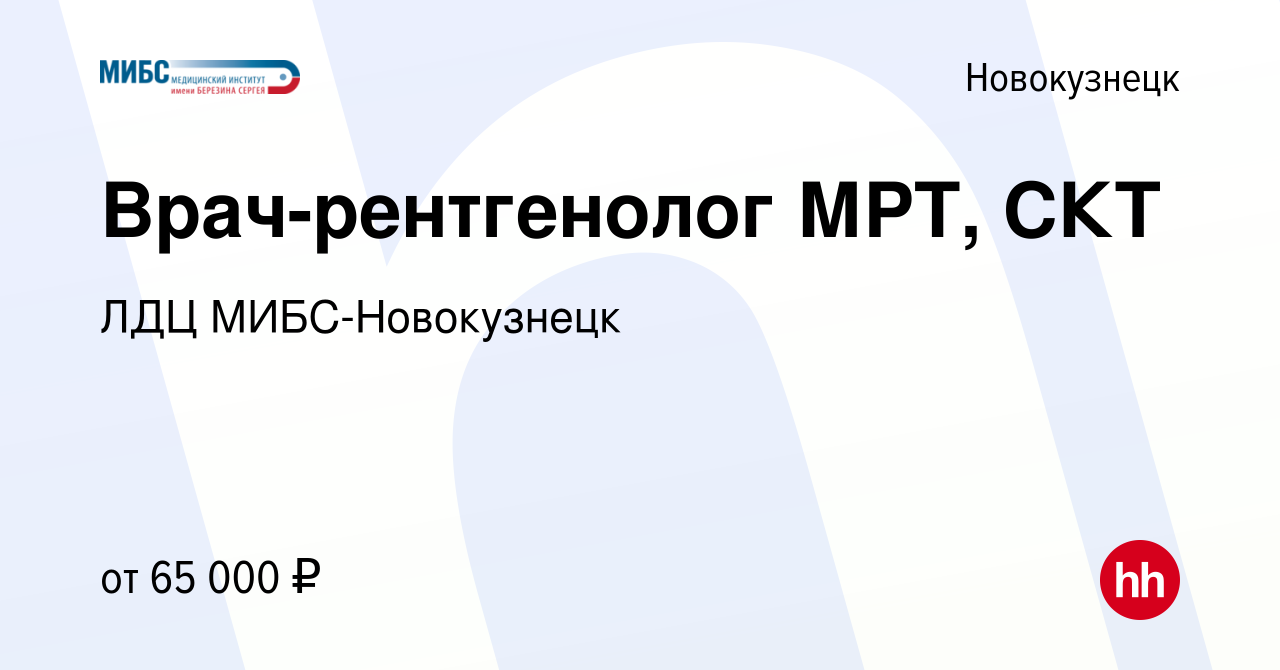 Вакансия Врач-рентгенолог МРТ, СКТ в Новокузнецке, работа в компании ЛДЦ  МИБС-Новокузнецк (вакансия в архиве c 8 марта 2023)