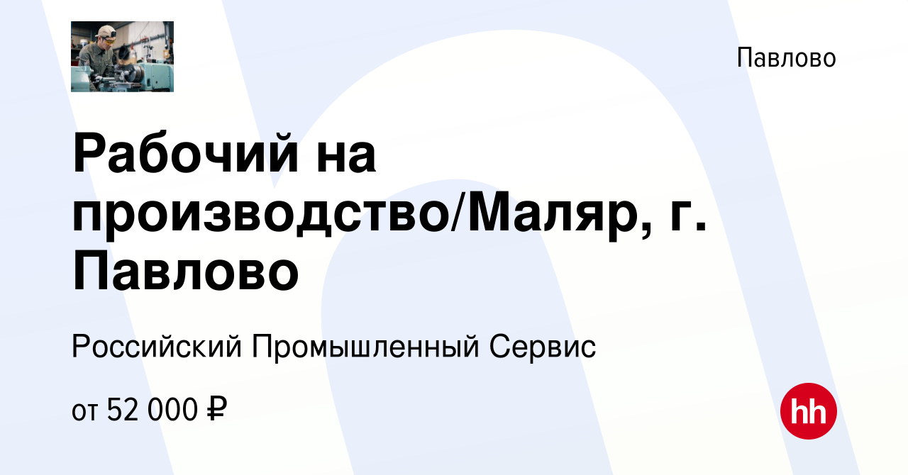 Вакансия Рабочий на производство/Маляр, г. Павлово в Павлово, работа в  компании Российский Промышленный Сервис (вакансия в архиве c 21 апреля 2023)