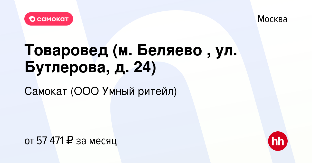 Вакансия Товаровед (м. Беляево , ул. Бутлерова, д. 24) в Москве, работа в  компании Самокат (ООО Умный ритейл) (вакансия в архиве c 10 февраля 2023)