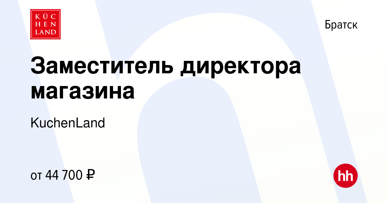 Вакансия Заместитель директора магазина в Братске, работа в компании  KuchenLand (вакансия в архиве c 9 марта 2023)