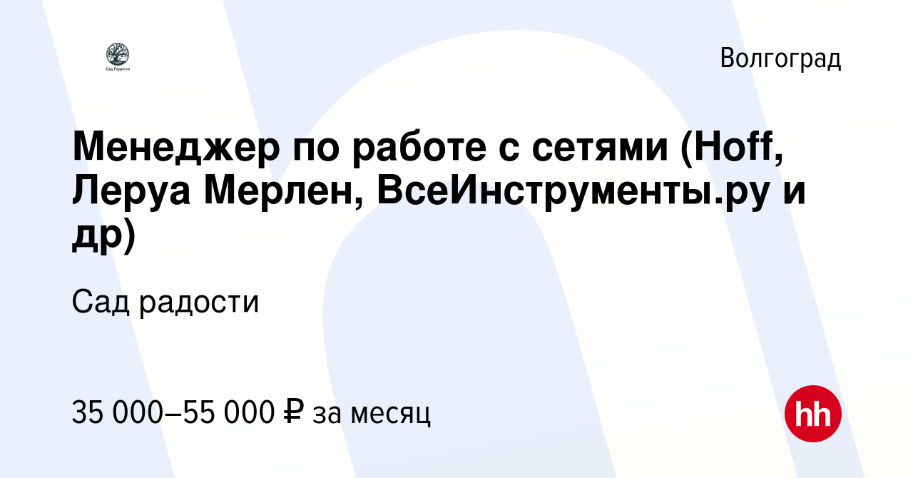 Вакансия Менеджер по работе с сетями (Hoff, Леруа Мерлен, ВсеИнструменты.ру  и др) в Волгограде, работа в компании Сад радости (вакансия в архиве c 9  марта 2023)