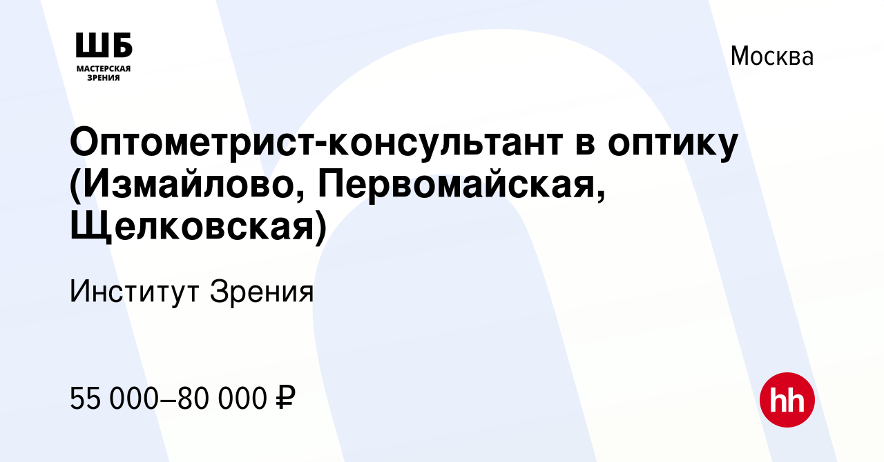 Вакансия Оптометрист-консультант в оптику (Измайлово, Первомайская,  Щелковская) в Москве, работа в компании Институт Зрения (вакансия в архиве  c 9 марта 2023)