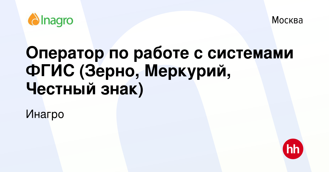 Вакансия Оператор по работе с системами ФГИС (Зерно, Меркурий, Честный  знак) в Москве, работа в компании Инагро (вакансия в архиве c 9 марта 2023)