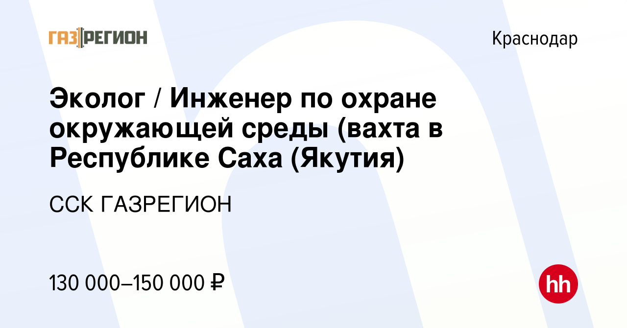 Вакансия Эколог / Инженер по охране окружающей среды (вахта в Республике  Саха (Якутия) в Краснодаре, работа в компании ССК ГАЗРЕГИОН (вакансия в  архиве c 9 марта 2023)