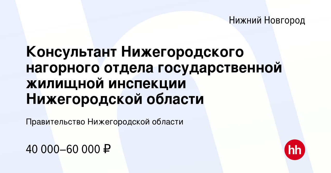 Вакансия Консультант Нижегородского нагорного отдела государственной жилищной  инспекции Нижегородской области в Нижнем Новгороде, работа в компании  Правительство Нижегородской области (вакансия в архиве c 9 марта 2023)