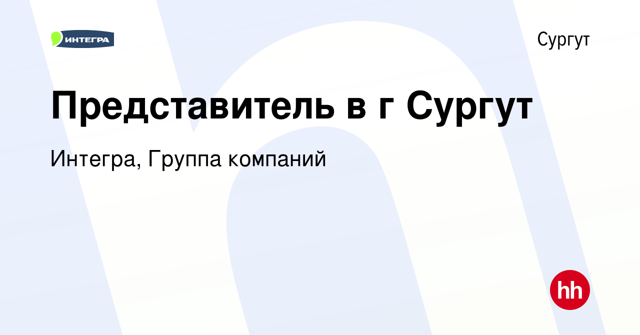 Вакансия Представитель в г Сургут в Сургуте, работа в компании Интегра,  Группа компаний (вакансия в архиве c 19 мая 2023)