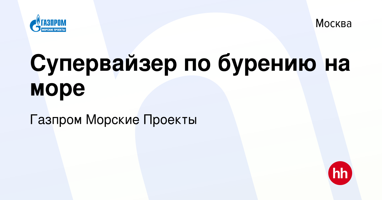 Вакансия Супервайзер по бурению на море в Москве, работа в компании Газпром  Морские Проекты (вакансия в архиве c 10 марта 2023)