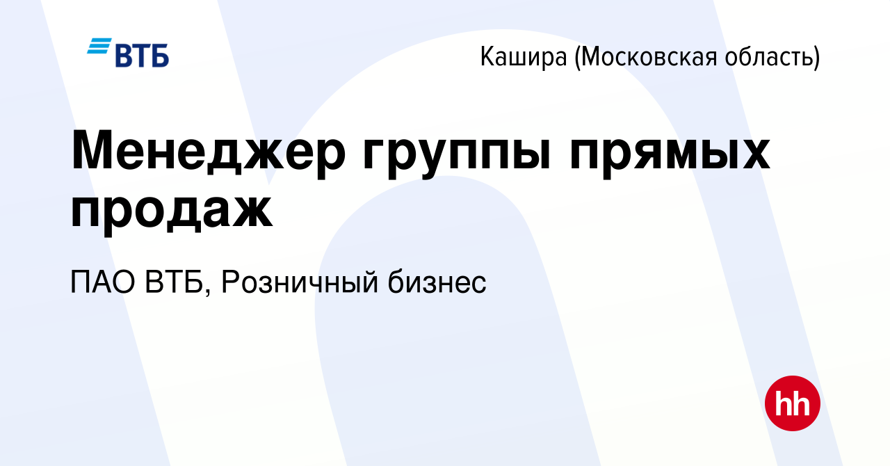 Вакансия Менеджер группы прямых продаж в Кашире, работа в компании ПАО ВТБ,  Розничный бизнес (вакансия в архиве c 3 апреля 2023)