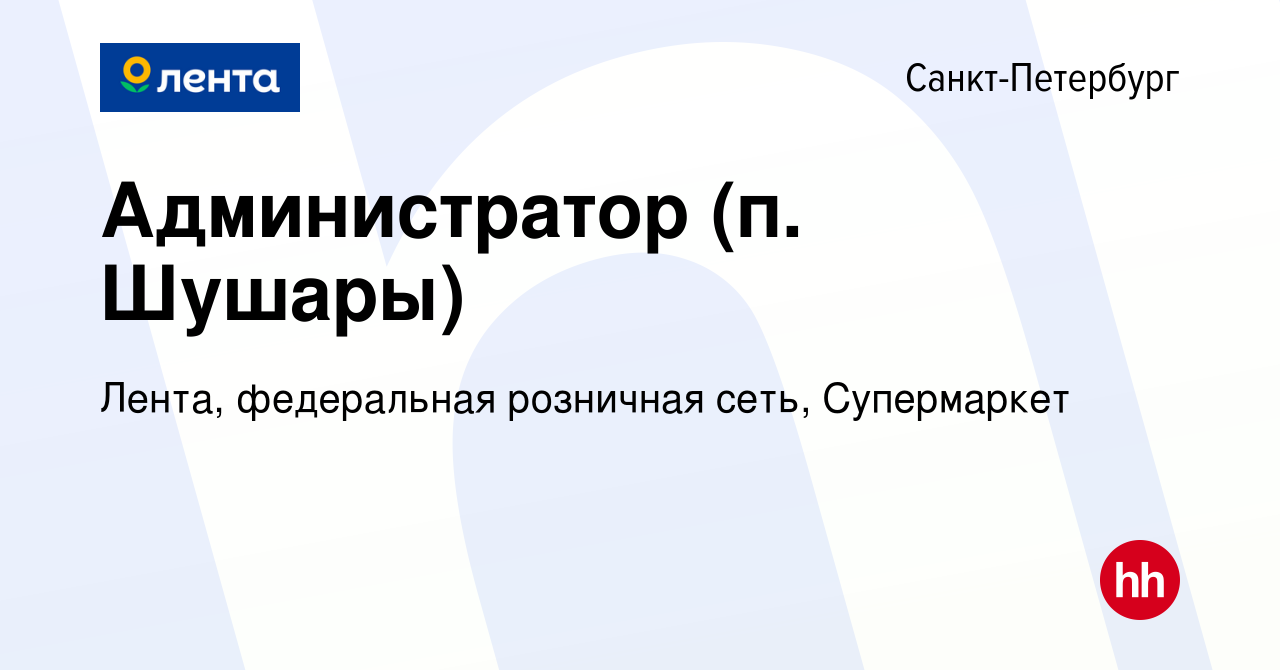 Вакансия Администратор (п. Шушары) в Санкт-Петербурге, работа в компании  Лента, федеральная розничная сеть, Супермаркет (вакансия в архиве c 15  февраля 2023)