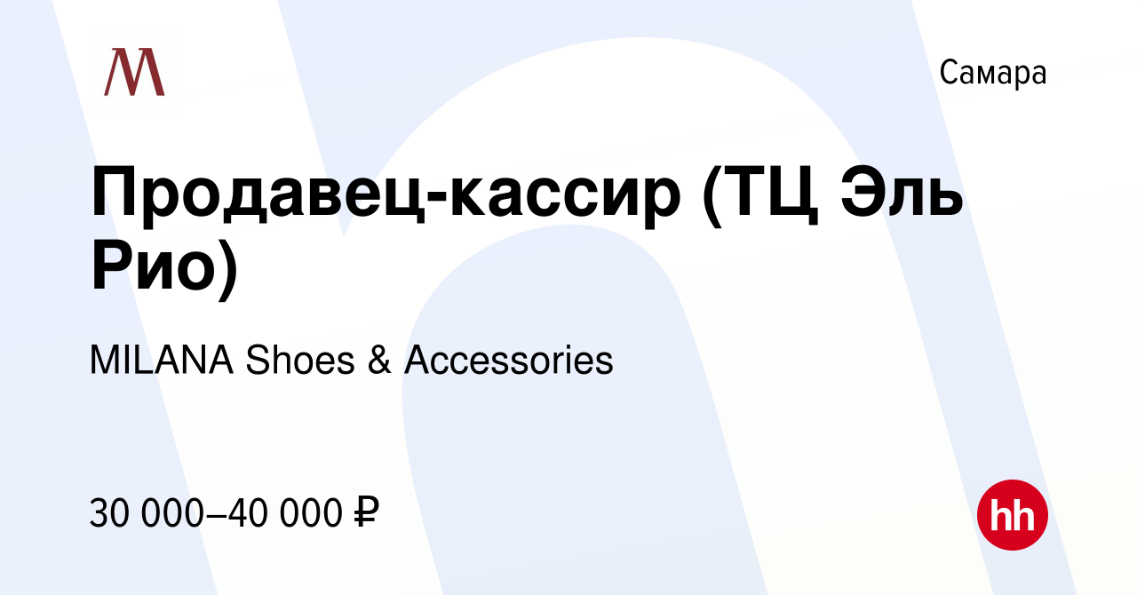 Вакансия Продавец-кассир (ТЦ Эль Рио) в Самаре, работа в компании MILANA  Shoes & Accessories (вакансия в архиве c 15 марта 2023)