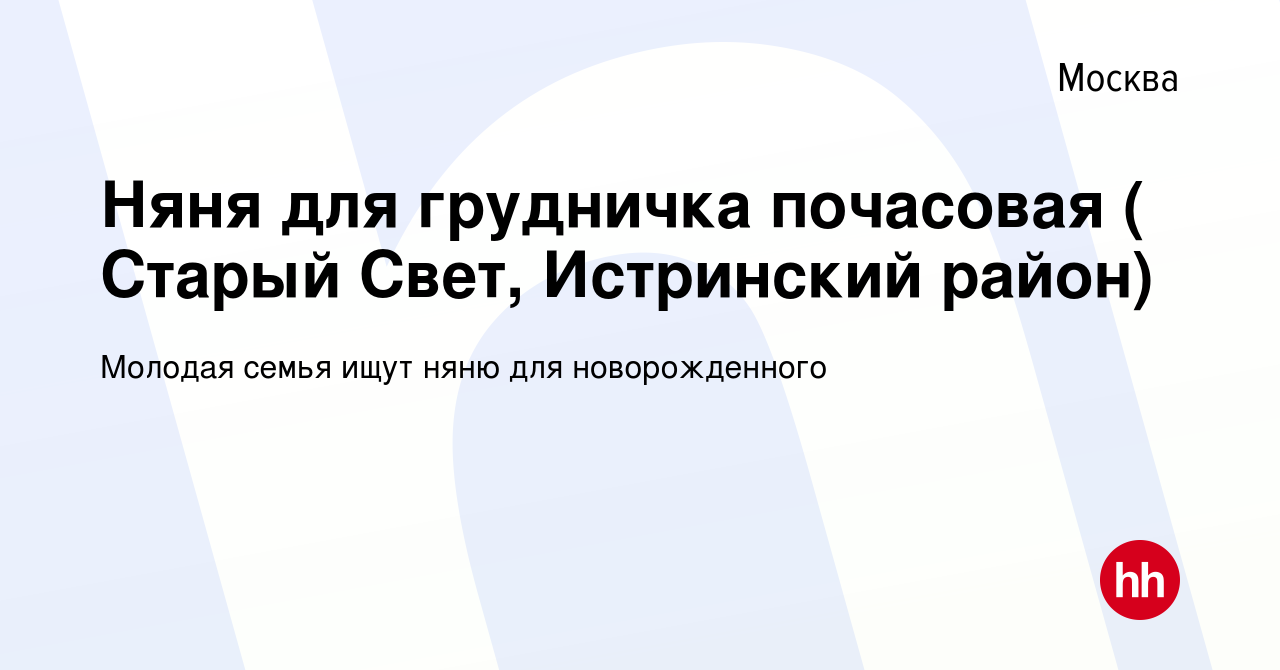 Вакансия Няня для грудничка почасовая ( Старый Свет, Истринский район) в  Москве, работа в компании Молодая семья ищут няню для новорожденного  (вакансия в архиве c 10 марта 2023)