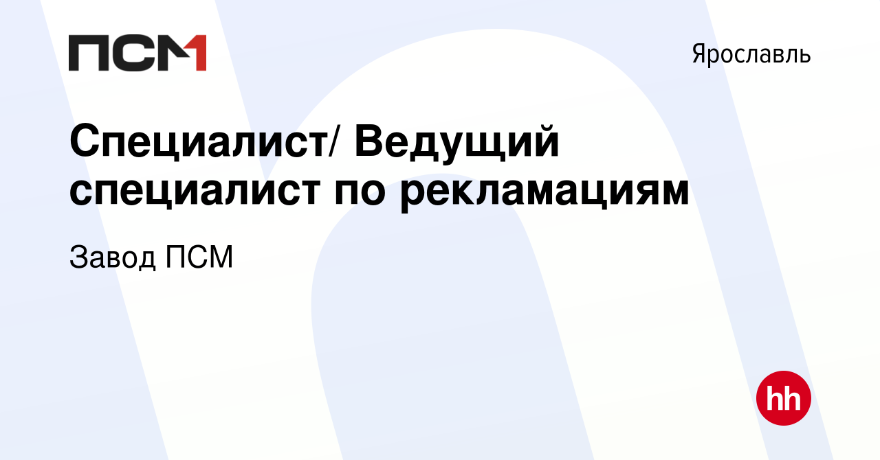 Вакансия Специалист/ Ведущий специалист по рекламациям в Ярославле, работа  в компании Завод ПСМ (вакансия в архиве c 17 октября 2023)