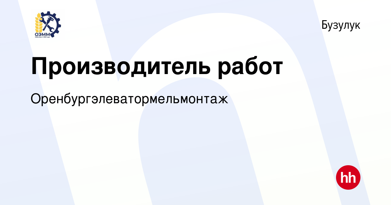 Вакансия Производитель работ в Бузулуке, работа в компании  Оренбургэлеватормельмонтаж (вакансия в архиве c 10 марта 2023)