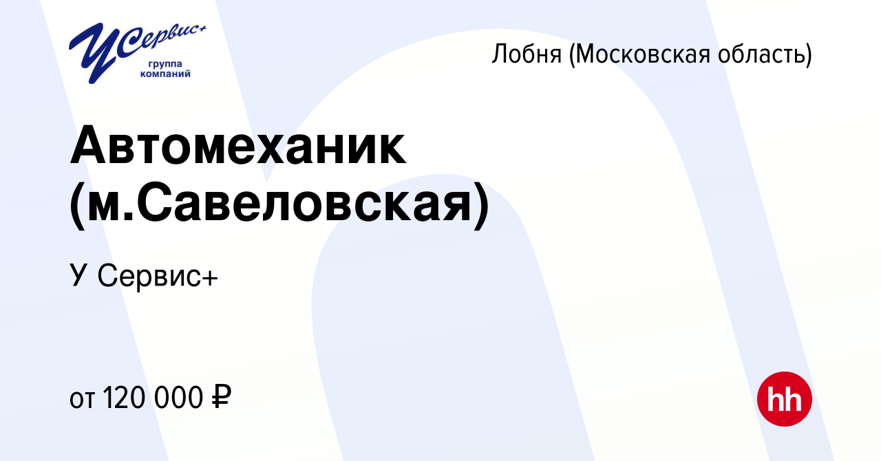 Вакансия Автомеханик (м.Савеловская) в Лобне, работа в компании У Сервис+  (вакансия в архиве c 14 октября 2023)