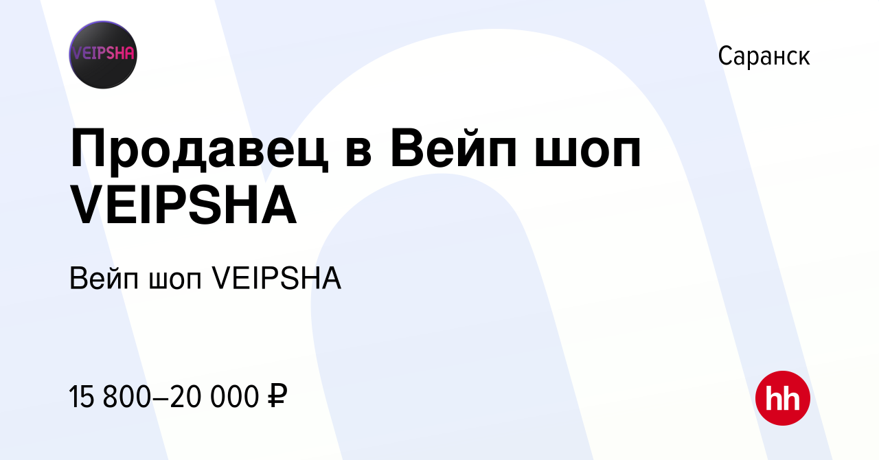 Вакансия Продавец в Вейп шоп VEIPSHA в Саранске, работа в компании Вейп шоп  VEIPSHA (вакансия в архиве c 11 марта 2023)