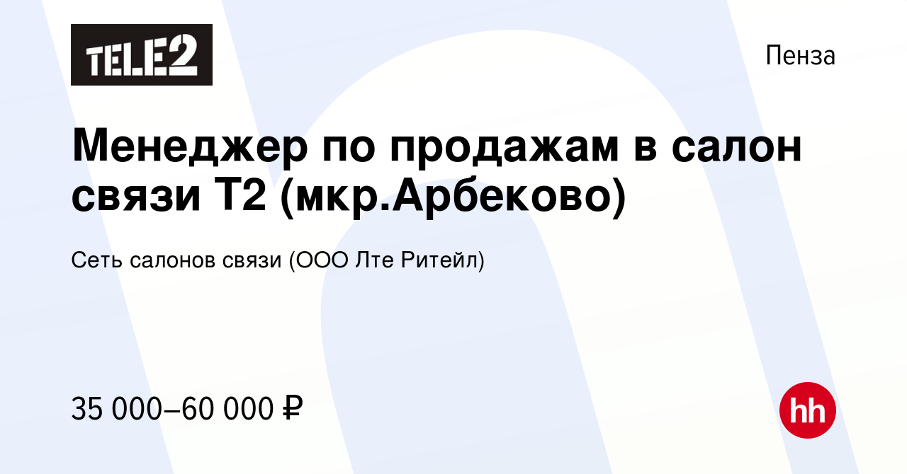 Вакансия Продавец-консультант в салон связи Теле2 (мкр.Арбеково) в Пензе,  работа в компании Сеть салонов связи (ООО Лте Ритейл)