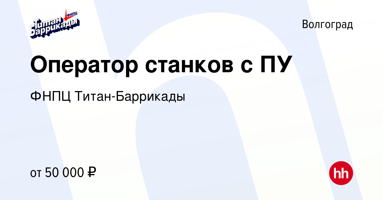 Вакансия Оператор станков с ПУ в Волгограде, работа в компании ФНПЦ Титан- Баррикады (вакансия в архиве c 6 мая 2023)