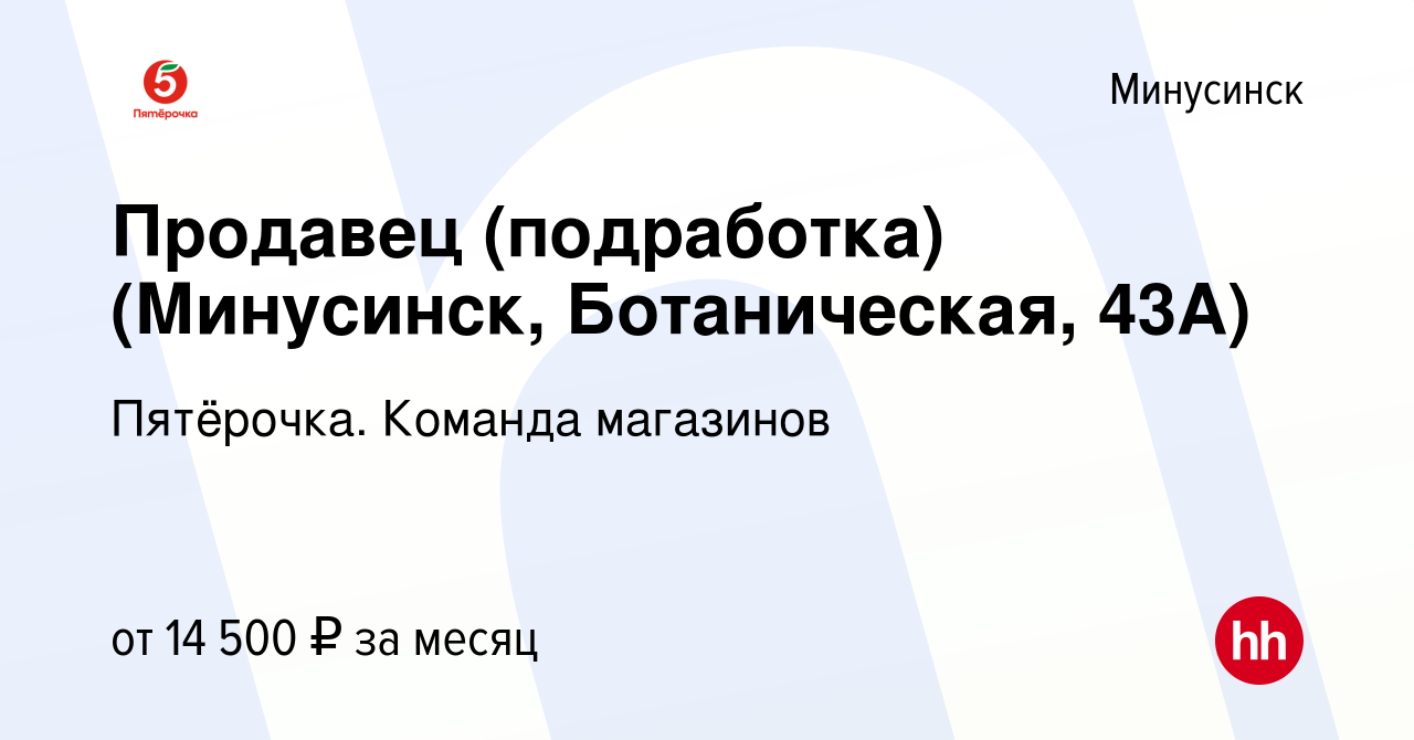 Вакансия Продавец (подработка) (Минусинск, Ботаническая, 43А) в Минусинске,  работа в компании Пятёрочка. Команда магазинов (вакансия в архиве c 11  марта 2023)