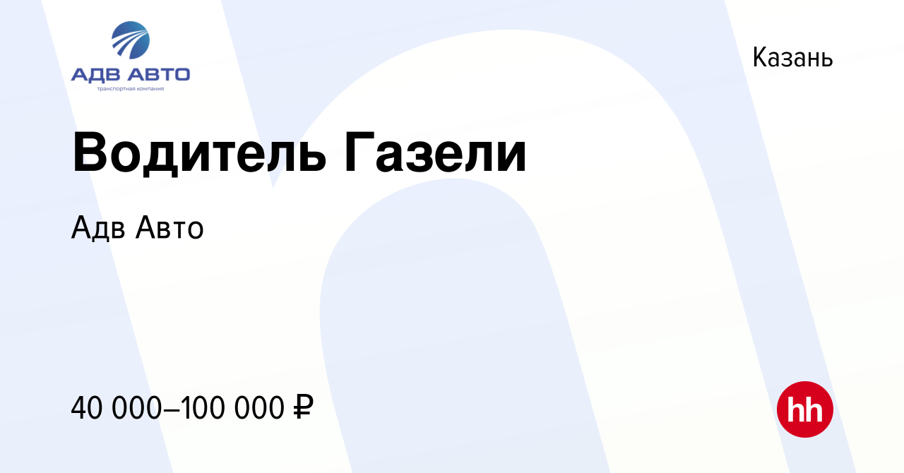 Вакансия Водитель Газели в Казани, работа в компании Адв Авто (вакансия в  архиве c 11 марта 2023)