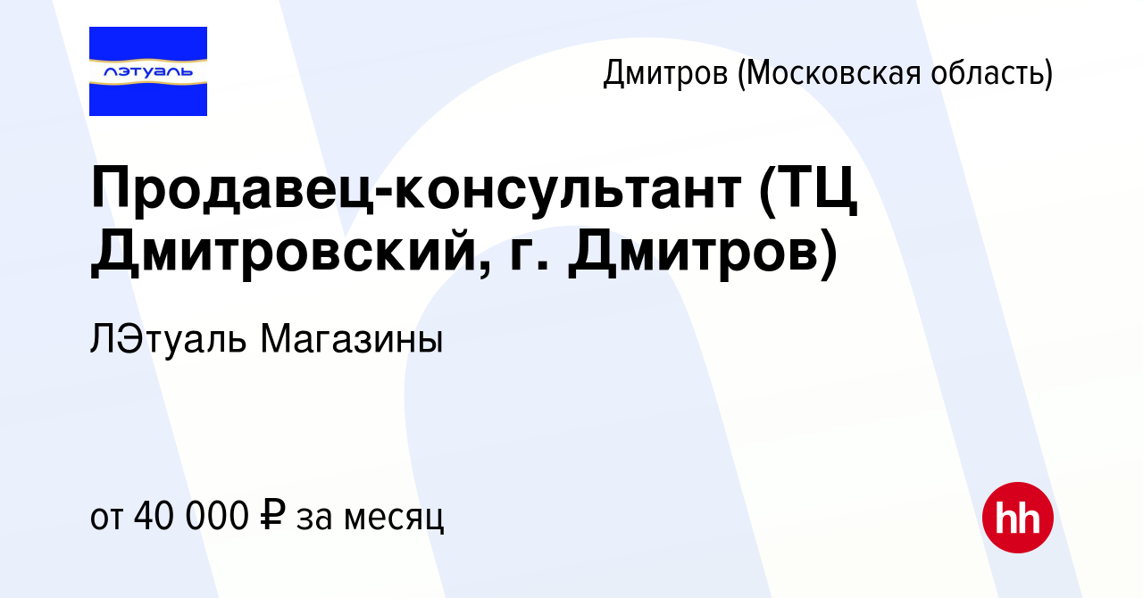 Вакансия Продавец-консультант (ТЦ Дмитровский, г. Дмитров) в Дмитрове,  работа в компании ЛЭтуаль Магазины (вакансия в архиве c 13 декабря 2023)