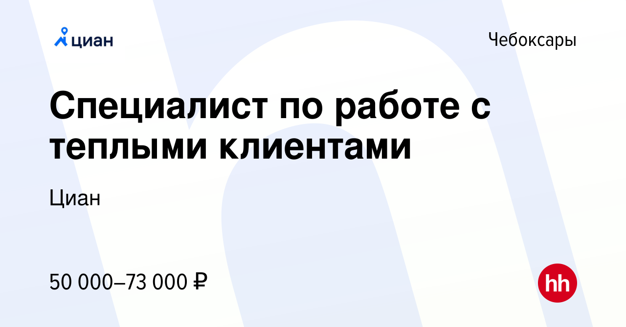 Вакансия Специалист по работе с теплыми клиентами в Чебоксарах, работа в  компании Циан (вакансия в архиве c 24 апреля 2023)