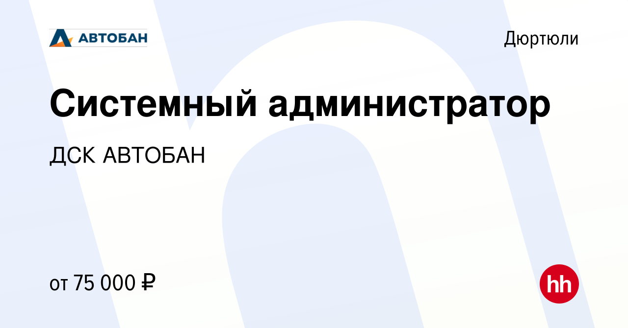 Вакансия Системный администратор в Дюртюли, работа в компании ДСК АВТОБАН  (вакансия в архиве c 12 марта 2023)