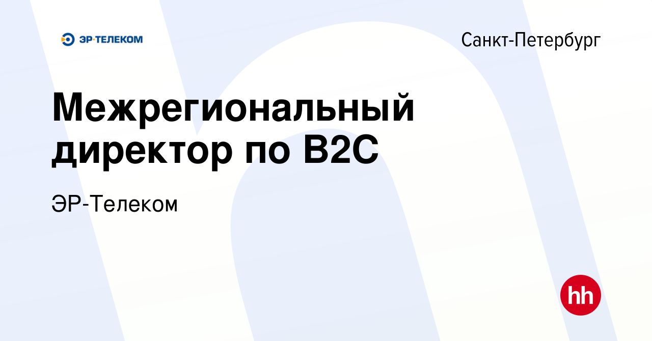 Вакансия Межрегиональный директор по B2C в Санкт-Петербурге, работа в  компании ЭР-Телеком (вакансия в архиве c 12 марта 2023)