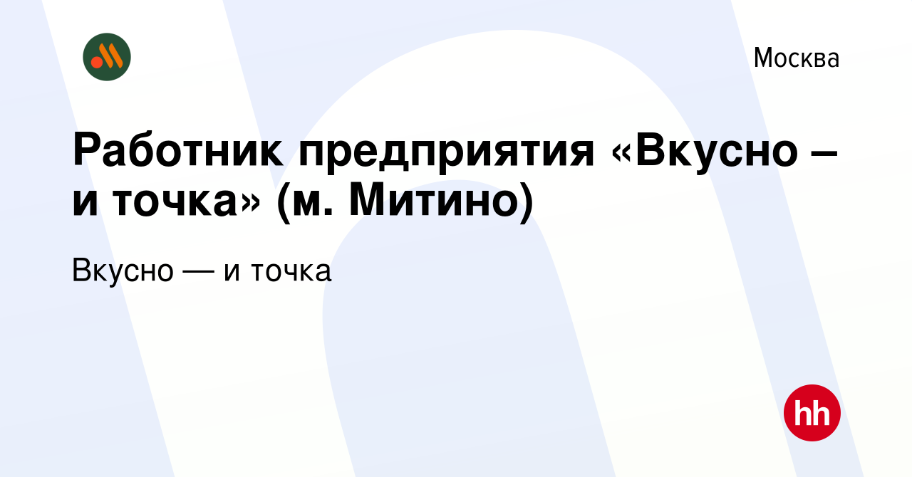 Вакансия Работник предприятия «Вкусно – и точка» (м. Митино) в Москве,  работа в компании Вкусно — и точка (вакансия в архиве c 12 марта 2023)