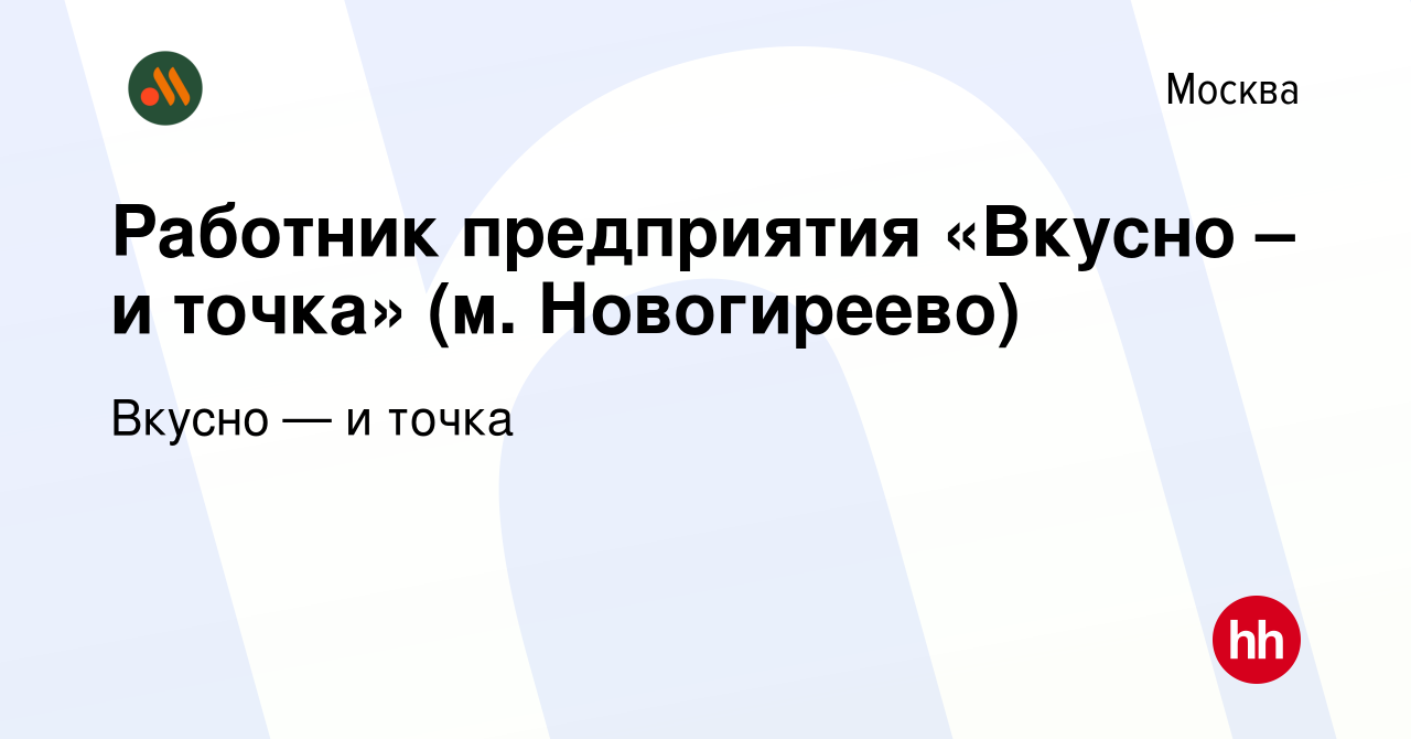 Вакансия Работник предприятия «Вкусно – и точка» (м. Новогиреево) в Москве,  работа в компании Вкусно — и точка (вакансия в архиве c 12 марта 2023)