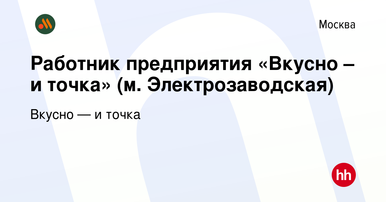 Вакансия Работник предприятия «Вкусно – и точка» (м. Электрозаводская) в  Москве, работа в компании Вкусно — и точка (вакансия в архиве c 12 марта  2023)