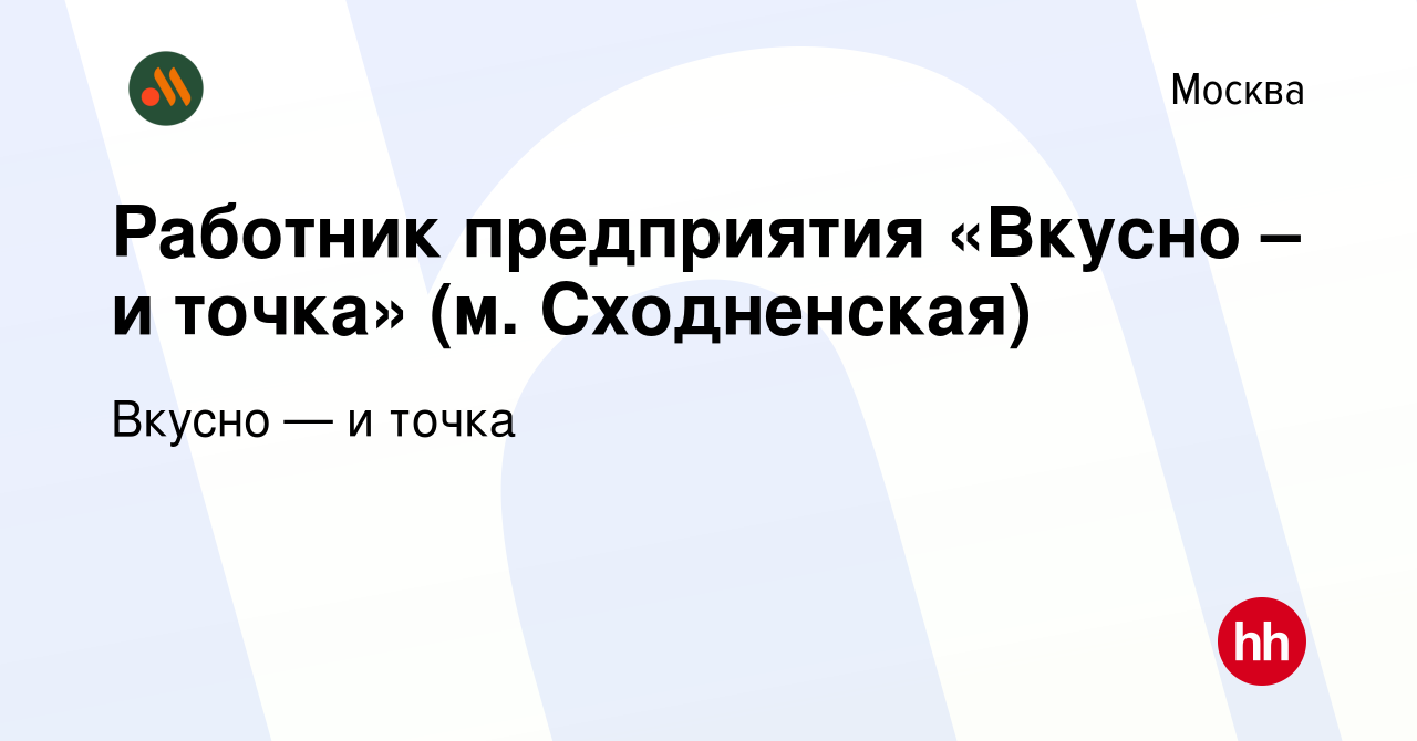 Вакансия Работник предприятия «Вкусно – и точка» (м. Сходненская) в Москве,  работа в компании Вкусно — и точка (вакансия в архиве c 12 марта 2023)