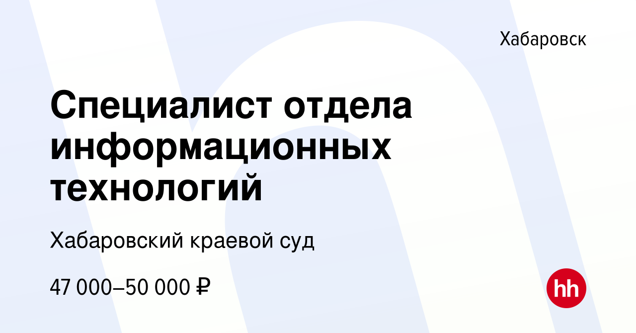 Вакансия Специалист отдела информационных технологий в Хабаровске, работа в  компании Хабаровский краевой суд (вакансия в архиве c 14 марта 2023)