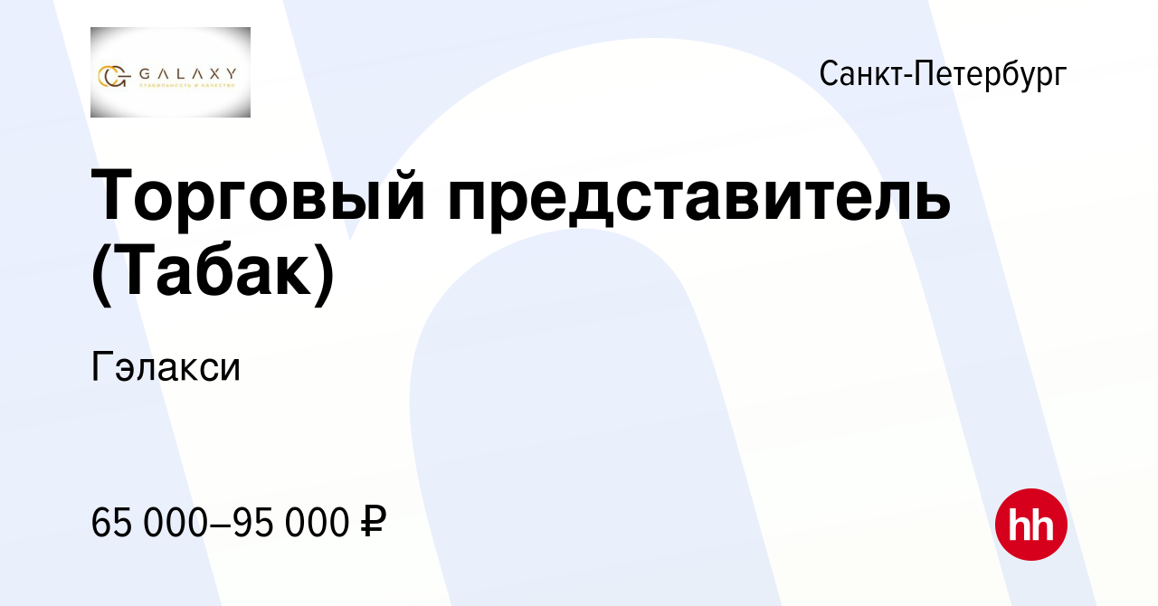 Вакансия Торговый представитель (Табак) в Санкт-Петербурге, работа в  компании Гэлакси (вакансия в архиве c 14 марта 2023)