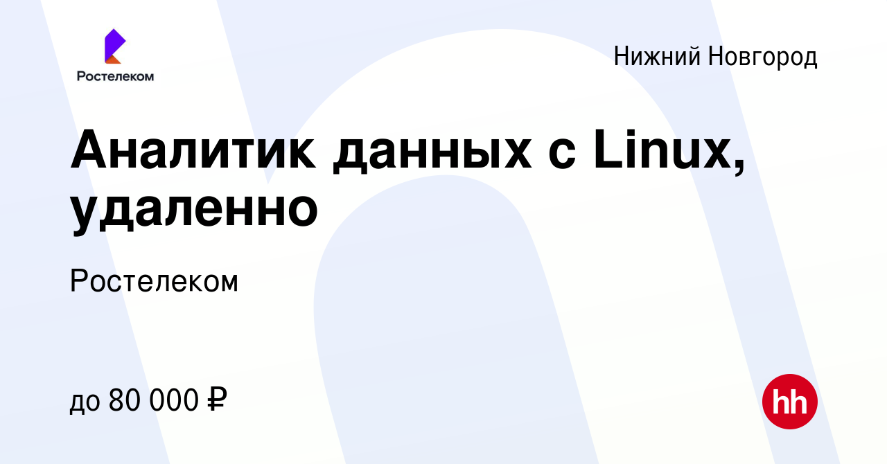 Вакансия Аналитик данных с Linux, удаленно в Нижнем Новгороде, работа в  компании Ростелеком (вакансия в архиве c 15 февраля 2023)