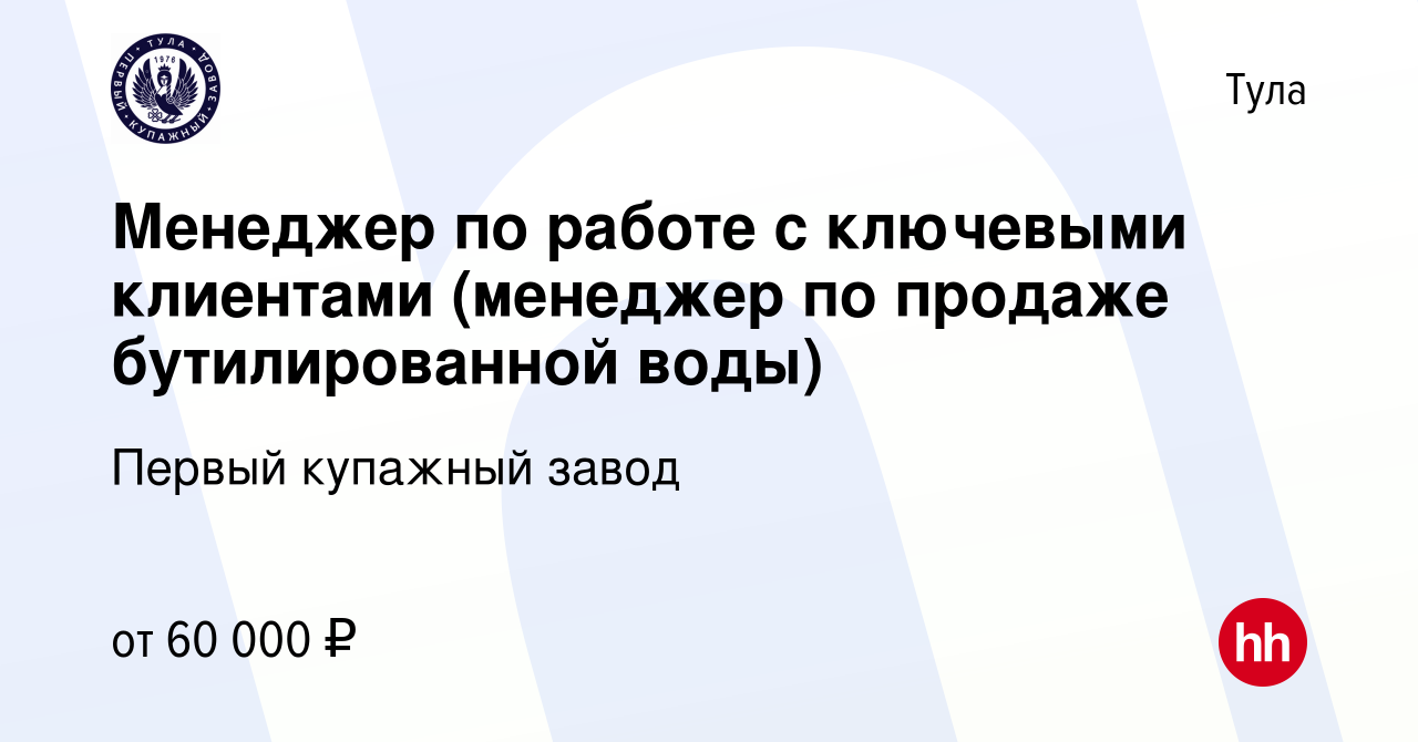 Вакансия Менеджер по работе с ключевыми клиентами (менеджер по продаже  бутилированной воды) в Туле, работа в компании Первый купажный завод  (вакансия в архиве c 22 января 2024)