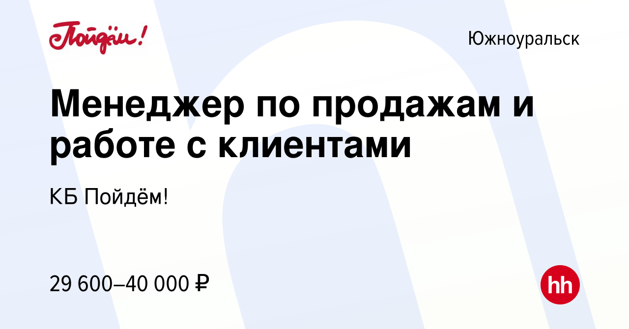 Вакансия Менеджер по продажам и работе с клиентами в Южноуральске, работа в  компании КБ Пойдём! (вакансия в архиве c 19 февраля 2023)