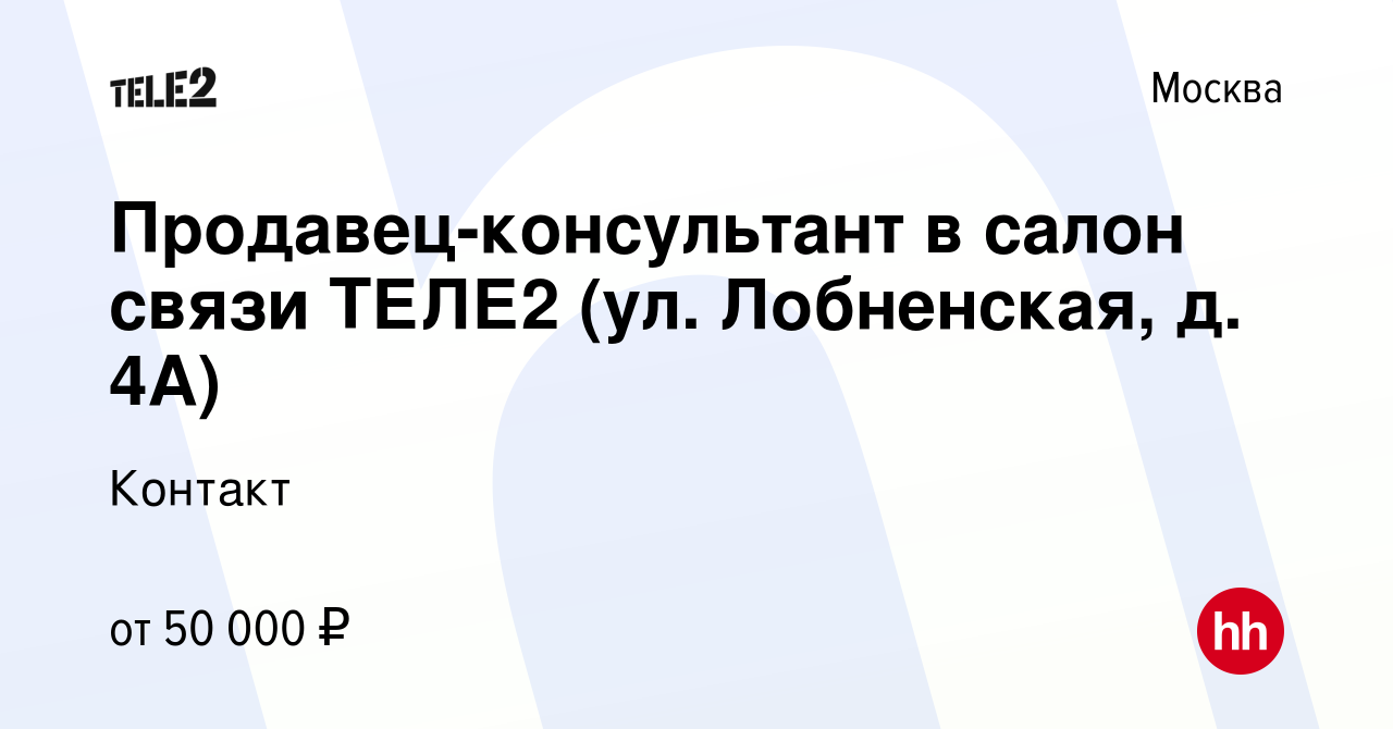 Вакансия Продавец-консультант в салон связи ТЕЛЕ2 (ул. Лобненская, д. 4А) в  Москве, работа в компании Контакт (вакансия в архиве c 15 февраля 2023)