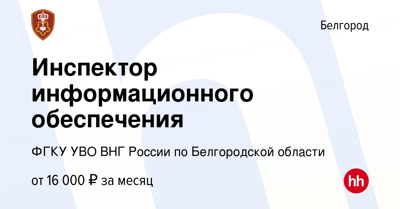 Вакансия Инспектор информационного обеспечения в Белгороде, работа в  компании ФГКУ УВО ВНГ России по Белгородской области (вакансия в архиве c  15 марта 2023)