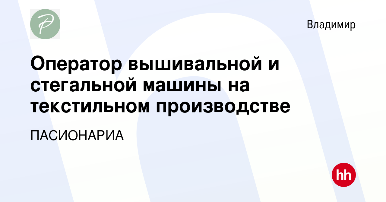 Вакансия Оператор вышивальной и стегальной машины на текстильном  производстве во Владимире, работа в компании ПАСИОНАРИА (вакансия в архиве  c 15 марта 2023)