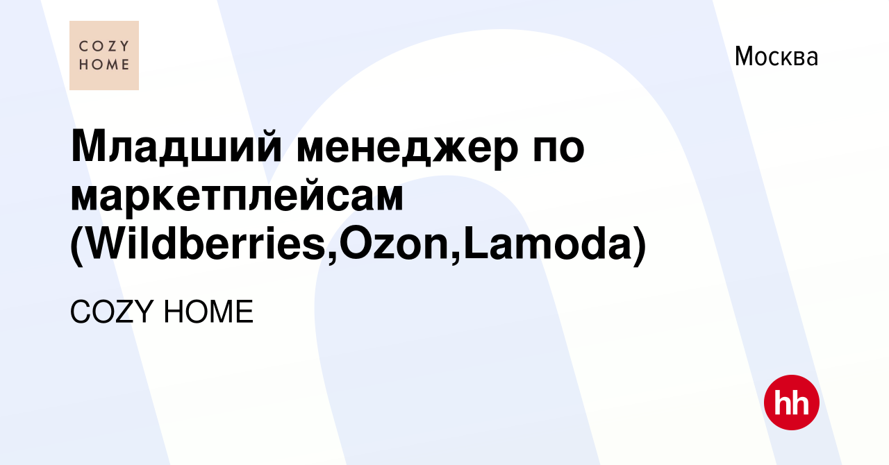 Вакансия Младший менеджер по маркетплейсам (Wildberries,Ozon,Lamoda) в  Москве, работа в компании COZY HOME (вакансия в архиве c 16 октября 2023)