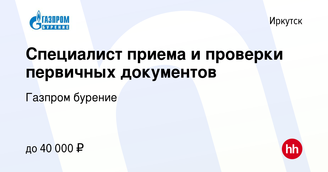 Вакансия Специалист приема и проверки первичных документов в Иркутске,  работа в компании Газпром бурение (вакансия в архиве c 14 апреля 2023)