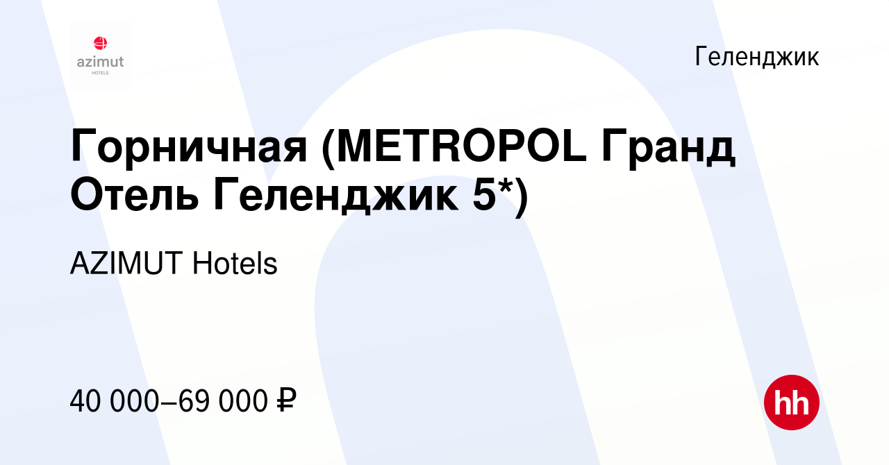 Вакансия Горничная (METROPOL Гранд Отель Геленджик 5*) в Геленджике, работа  в компании AZIMUT Hotels (вакансия в архиве c 15 марта 2023)