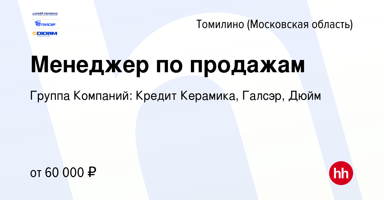 Вакансия Менеджер по продажам в Томилино, работа в компании Группа  Компаний: Кредит Керамика, Галсэр, Дюйм (вакансия в архиве c 24 марта 2023)