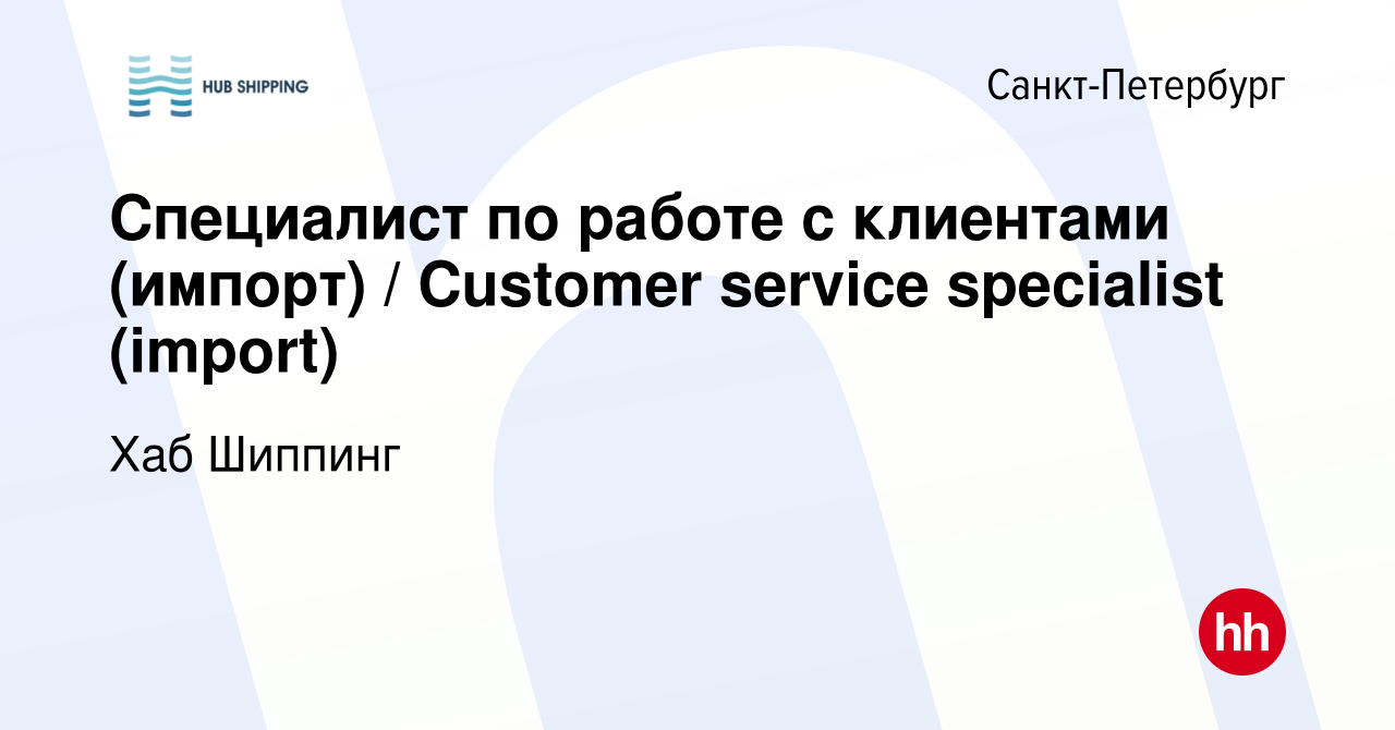 Вакансия Специалист по работе с клиентами (импорт) / Customer service  specialist (import) в Санкт-Петербурге, работа в компании Хаб Шиппинг  (вакансия в архиве c 13 марта 2023)