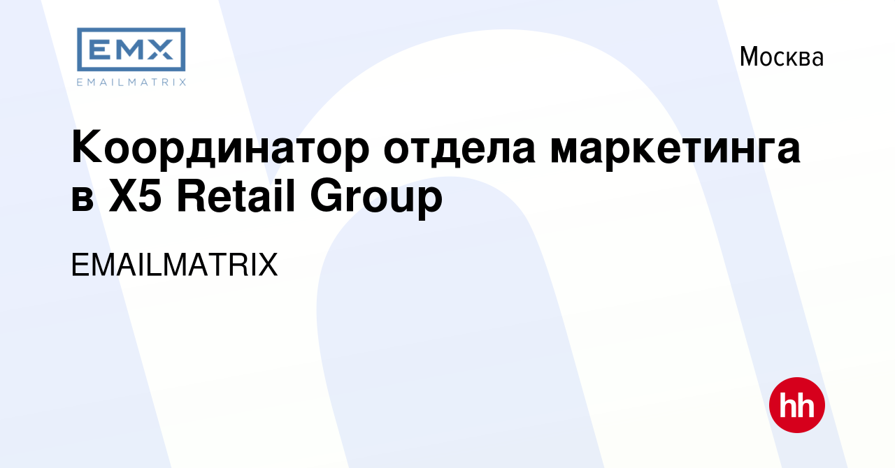 Вакансия Координатор отдела маркетинга в X5 Retail Group в Москве, работа в  компании EMAILMATRIX (вакансия в архиве c 3 марта 2023)