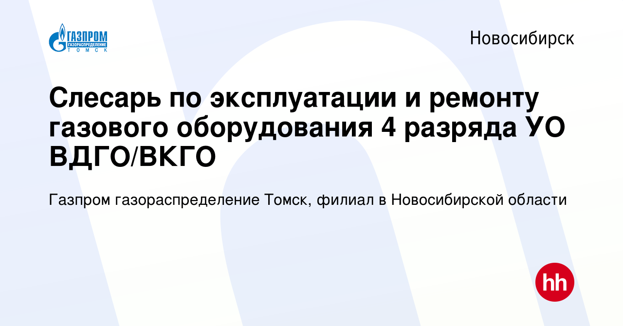 Вакансия Слесарь по эксплуатации и ремонту газового оборудования 4 разряда  УО ВДГО/ВКГО в Новосибирске, работа в компании Газпром газораспределение  Томск, филиал в Новосибирской области (вакансия в архиве c 22 марта 2024)