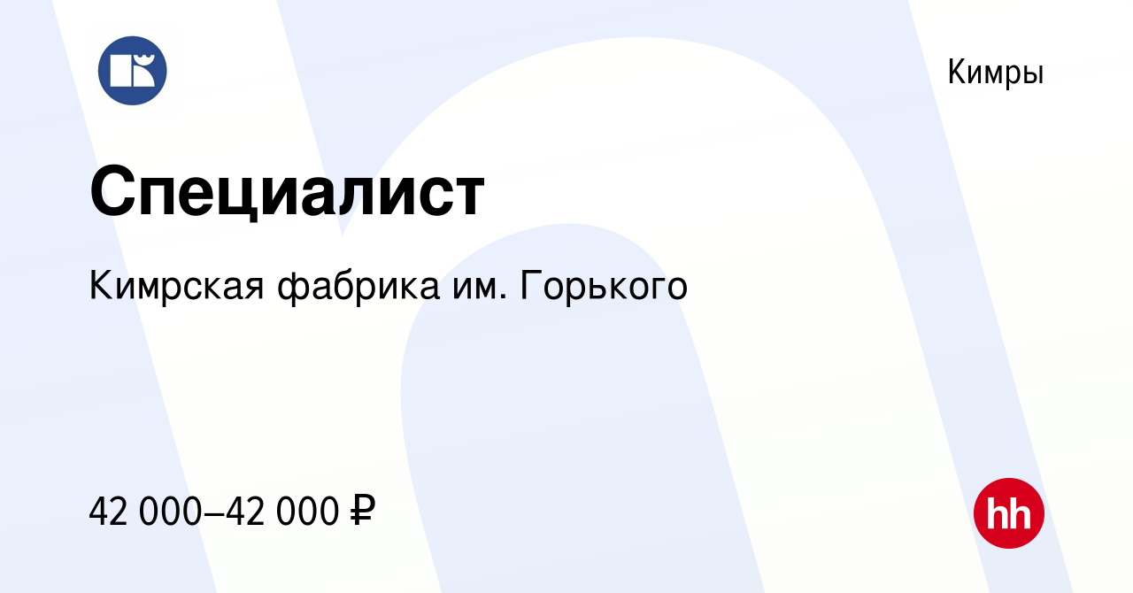 Вакансия Специалист в Кимрах, работа в компании Кимрская фабрика им.  Горького (вакансия в архиве c 16 марта 2023)